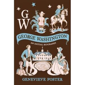 George Washington, An Initial Biography -- Genevieve Foster